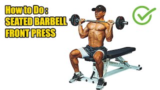 HOW TO DO SEATED BARBELL FRONT PRESS - 408 CALORIES PER HOUR - (Back Workout).