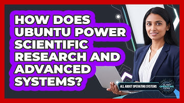 How Does Ubuntu Power Scientific Research And Advanced Systems? - All About Operating Systems