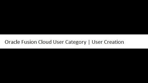 Oracle Fusion Cloud User Category | User Creation