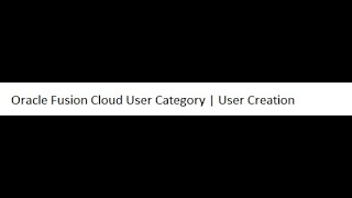 Oracle Fusion Cloud User Category | User Creation
