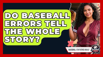 Do Baseball Errors Tell The Whole Story? - Baseball Statistics Vault