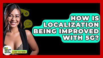 How Is Localization Being Improved With 5G? - Talking Tech Trends