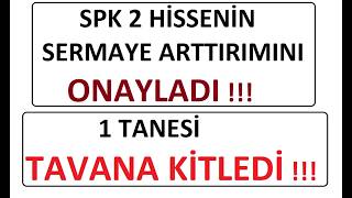 SPK 2 HİSSENİN SERMAYE ARTTIRIMINI ONAYLADI !!! 1 TANESİ TAVANA KİTLEDİ !!! BIST BORSA PARA ŞİRKET