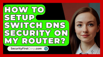 How To Setup Switch DNS Security On My Router? - SecurityFirstCorp.com