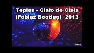 Toples - Ciało Do Ciała (Remix Fobiaz Bootleg) 2013 NOWOŚĆ GRUDZIEŃ [By Mr_Majkel]