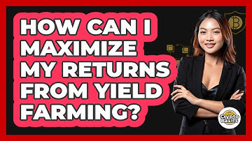 How Can I Maximize My Returns From Yield Farming? - CryptoBasics360.com
