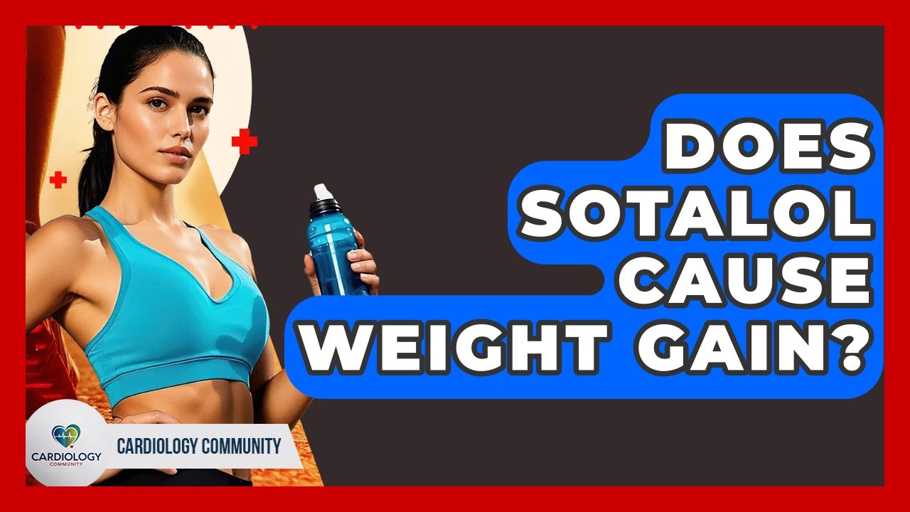 Does Sotalol Cause Weight Gain? - Cardiology Community