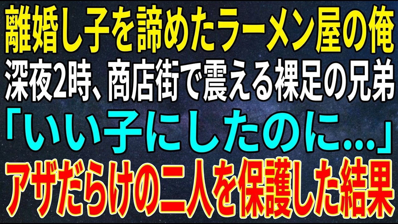 【感動する話】離婚し子を諦めたラーメン屋の俺。深夜2時の商店街で震える裸足の兄弟が「いい子にしたのに...」アザだらけの二人を保護した結果【スカッと・朗読】