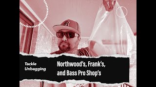 NORTHWOOD'S, FRANK'S, and BASS PRO Mega Unbagging!