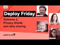 Deploy Friday: E23 Schrems 2, Privacy Shield, and data sharing