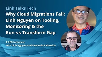 Why Cloud Migrations Fail: Linh Nguyen on Tooling, Monitoring & the Run-vs-Transform Gap