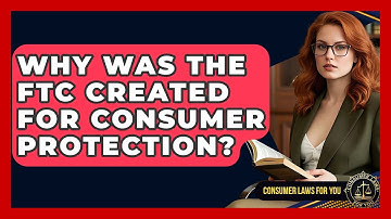 Why Was The FTC Created For Consumer Protection? - Consumer Laws For You