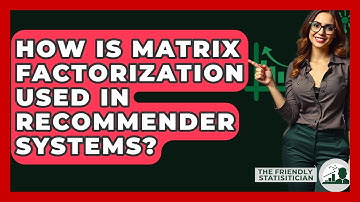 How Is Matrix Factorization Used In Recommender Systems? - The Friendly Statistician