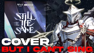 STILL THE SAME [ARKNIGHTS EP] but I CAN'T SING!!!