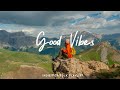 Good Vibes тЫЕ Chill Music For A Happy Day Best Indie Pop Folk Acoustic Playlist Good Vibes тЫЕ Chill Music For A Happy Day Best Indie Pop Folk Acoustic Playlist