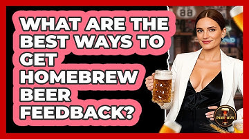 What Are The Best Ways To Get Homebrew Beer Feedback? - The Pint Guy