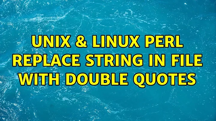 Unix & Linux: perl: Replace string in file with double quotes (2 Solutions!!)