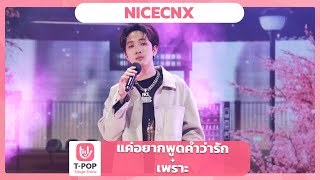 แค่อยากพูดคำว่ารัก + เพราะ - NICECNX | EP.58 | T-POP STAGE SHOW