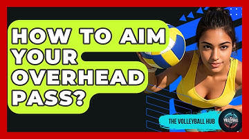 How To Aim Your Overhead Pass? - The Volleyball Hub
