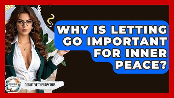 Why Is Letting Go Important For Inner Peace? - Cognitive Therapy Hub