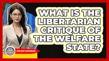 What Is The Libertarian Critique Of The Welfare State? - Learn About Libertarianism