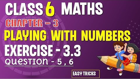 Playing with Numbers | Class 6 Chapter 3 | Exercise 3.3 | Q5 and Q6