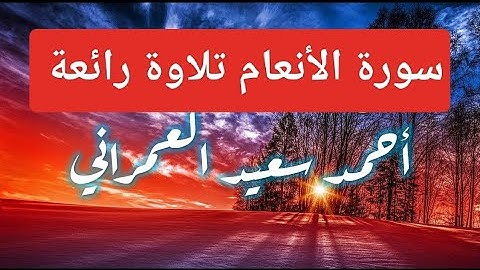 سورة الأنعام تلاوة رائعة القارئ أحمد سعيد العمراني
