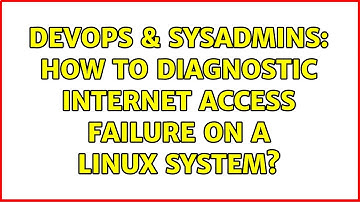 DevOps & SysAdmins: How to diagnostic internet access failure on a linux system?