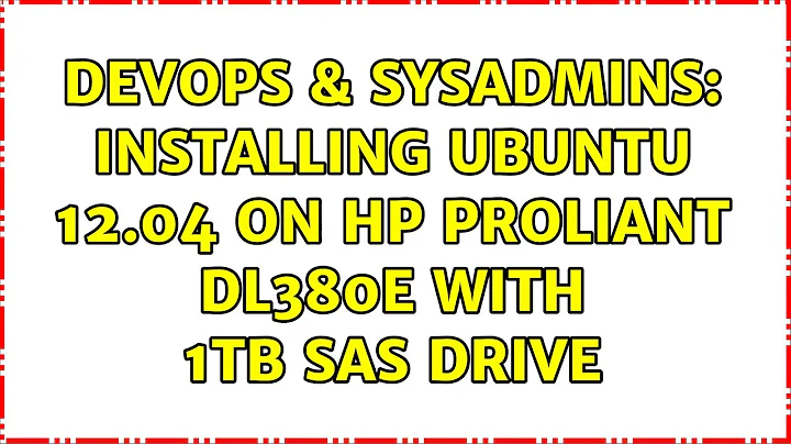DevOps & SysAdmins: Installing Ubuntu 12.04 on HP Proliant DL380e with 1TB SAS Drive