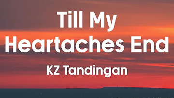 TILL MY HEARTACHES END - KZ Tandingan (Lyrics)