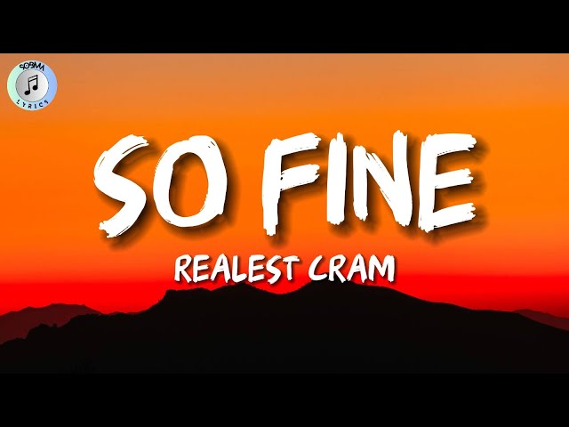 Realest Cram - So Fine (Lyrics) class=