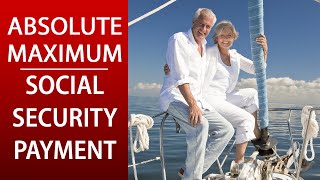 What is the ABSOLUTE MAXIMUM POSSIBLE Social Security Payment?