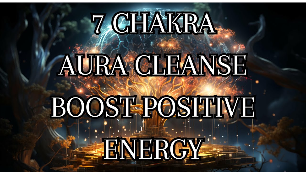 7 CHAKRA AURA CLEANSE HEALING MEDITATION MUSIC TO BOOST POSITIVE ENERGY ...