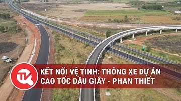 Kết nối vệ tinh: Thông xe dự án cao tốc Dầu Giây - Phan Thiết | Truyền hình Quốc hội Việt Nam