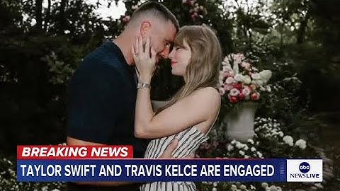 Taylor Swift and Travis Kelce are engaged