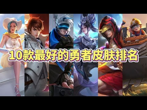 玩家公认最好的10款勇者皮肤，个个都是精品，你最爱哪款？