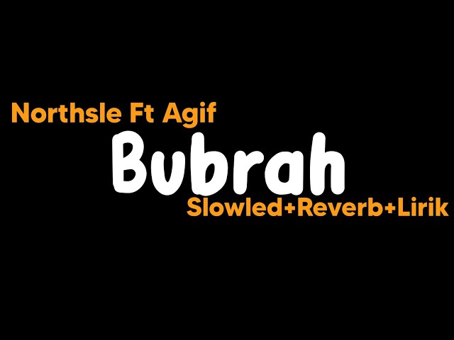Bubrah-Northsle Ft Agif(Slowled+Reverb+Lirik) class=