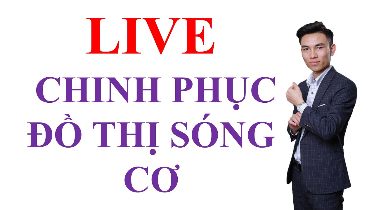 LIVESTREAM chinh phục đồ thị sóng cơ - CỰC HAY