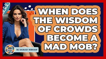 When Does The Wisdom Of Crowds Become A Mad Mob? - The Sociology Workshop