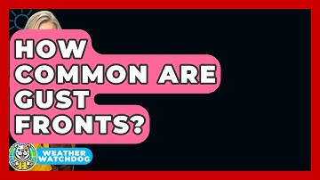 How Common Are Gust Fronts? - Weather Watchdog