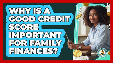 Why Is A Good Credit Score Important For Family Finances? - Budgeting as a Parent