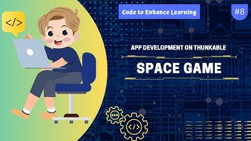 App Development on Thunkable #8 - Space Game | Code to Enhance Learning
