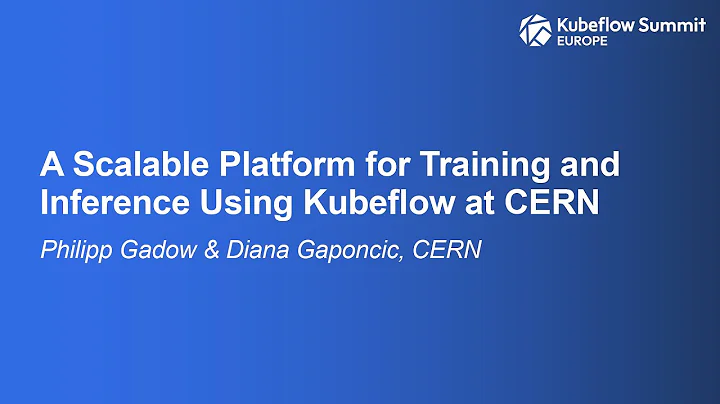 A Scalable Platform for Training and Inference Using Kubeflow at CERN -Philipp Gadow, Diana Gaponcic