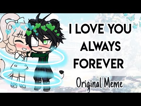 i-love-you-always-forever-|-original-meme?-|-gacha-life