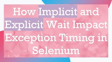 How Implicit and Explicit Wait Impact Exception Timing in Selenium