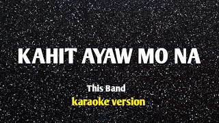 KAHIT AYAW MO NA - This Band (HD KARAOKE VERSION)