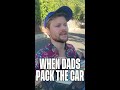 When Dads Pack The Car