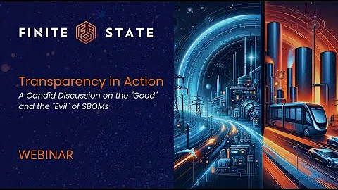 Transparency in Action: The Good and Evil of SBOMs | Finite State Webinar