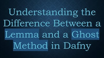 Understanding the Difference Between a Lemma and a Ghost Method in Dafny