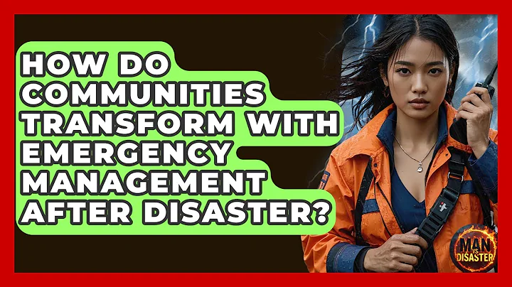 How Do Communities Transform With Emergency Management After Disaster? - Man vs. Disaster